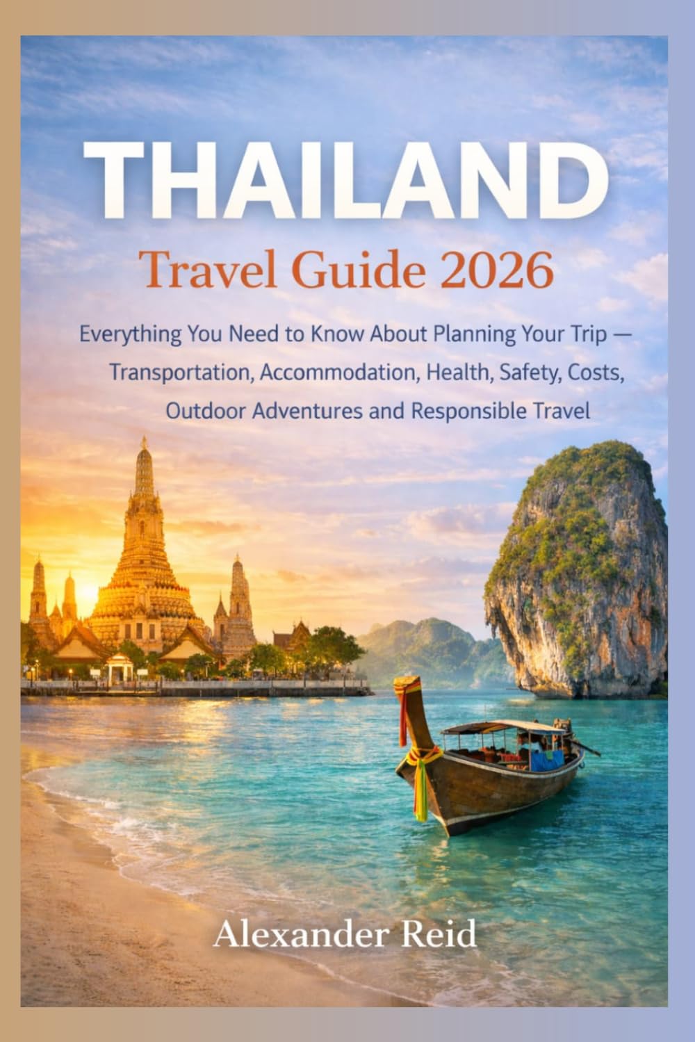Thailand Travel Guide 2026: Everything You Need to Know About Planning Your Trip — Transportation, Accommodation, Health, Safety, Costs, Outdoor Adventures and Responsible Travel