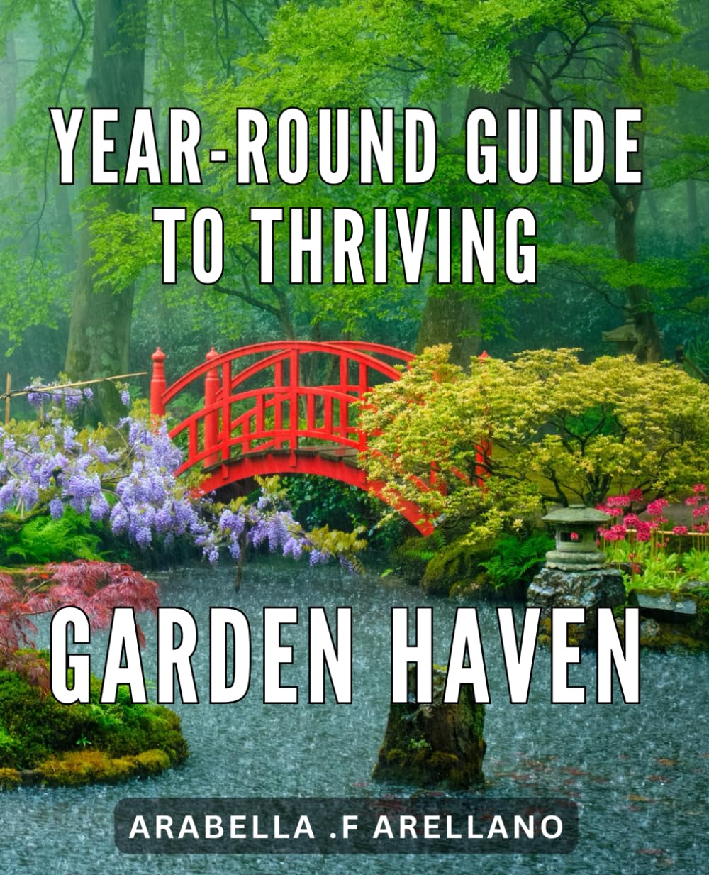 Year-Round Guide to Thriving Garden Haven: Transform Your Outdoor Space into a Flourishing Garden Oasis with this Expert Year-Round Guide