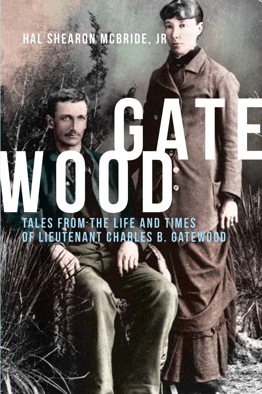 Gatewood: Tales from the Life and Times of Lieutenant Charles B. Gatewood