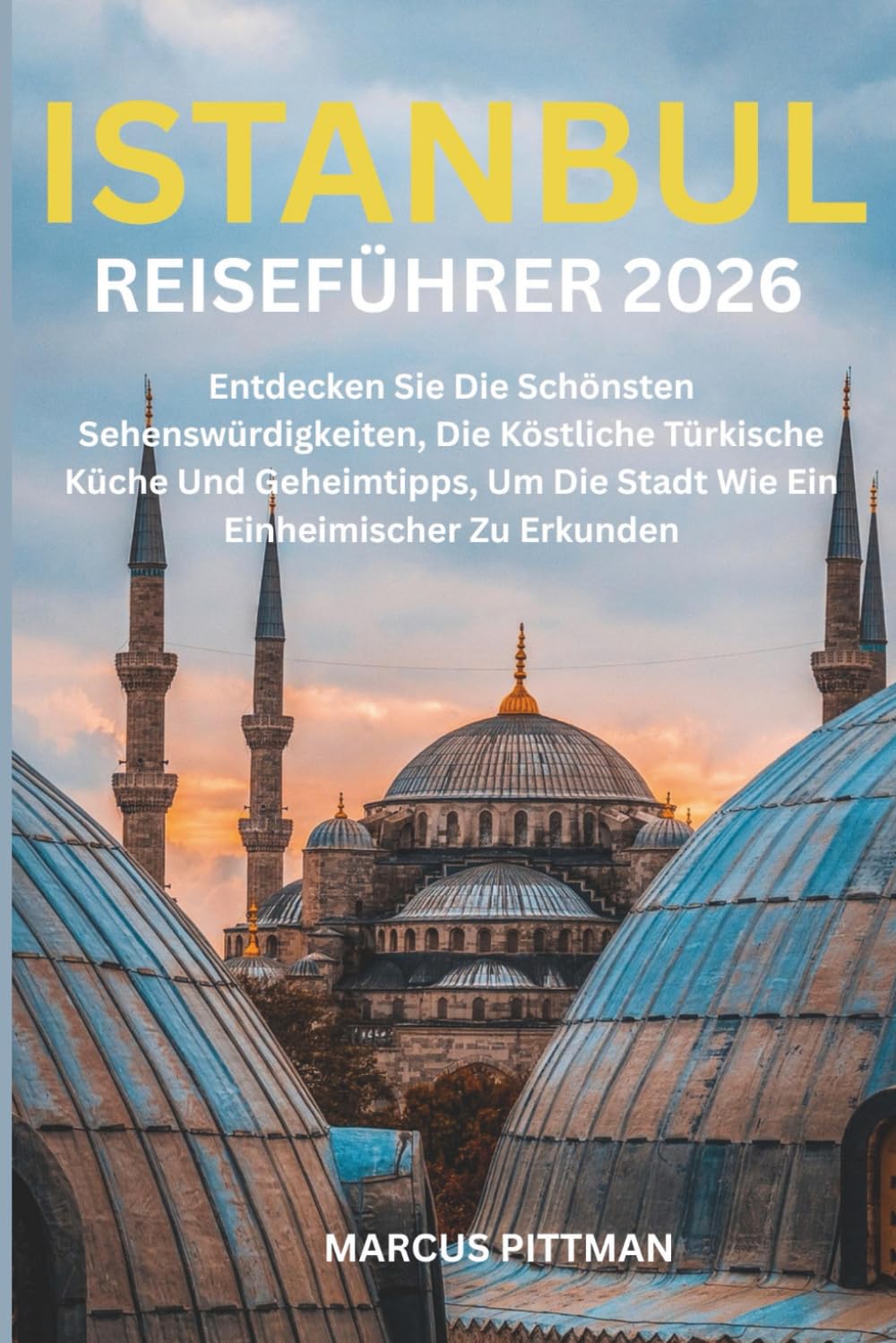 ISTANBUL REISEFÜHRER 2026 (VOLLFARBIG): Entdecken Sie Die Schönsten Sehenswürdigkeiten, Die Köstliche Türkische Küche Und Geheimtipps, Um Die Stadt ... Zu Erkunden (Explorer’s Travel Guides)