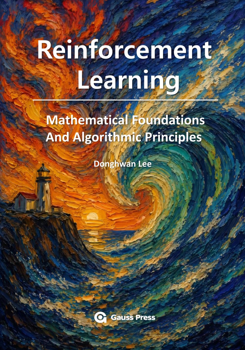 Reinforcement Learning: Mathematical Foundations and Algorithmic Principles: Mathematical Foundations and Algorithmic Principles