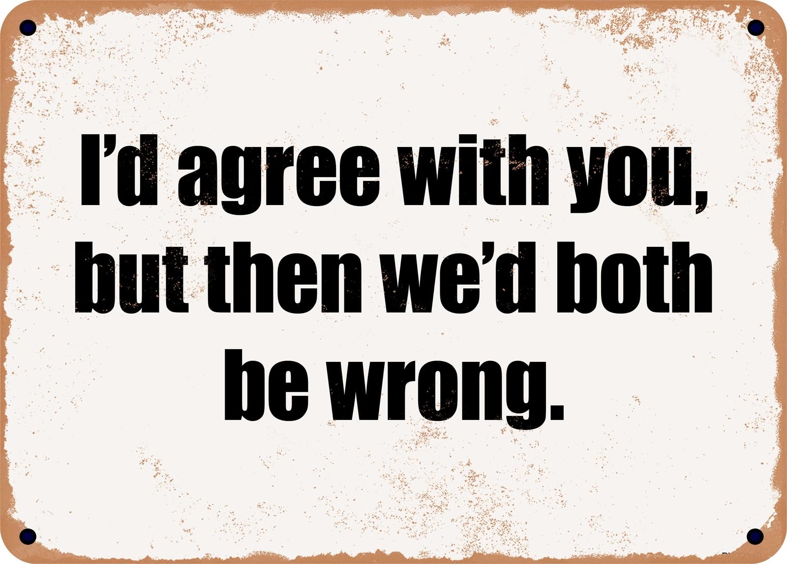 Miaomansenstore Metal Sign - I'd Agree With You, But Then We'd Both Be Wrong Home Decor