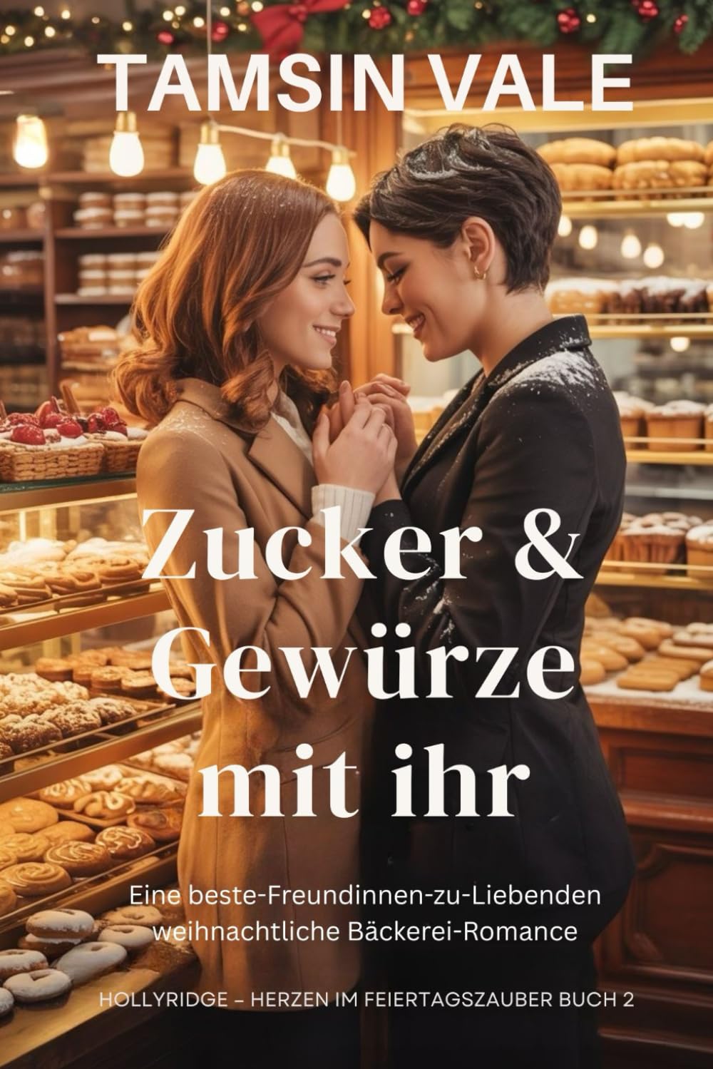 Zucker & Gewürze mit ihr: Eine beste-Freundinnen-zu-Liebenden weihnachtliche Bäckerei-Romance: 2 (Hollyridge Holiday Hearts: Eine gefühlvolle sapphische Kleinstadt-Weihnachtsroman-Reihe)