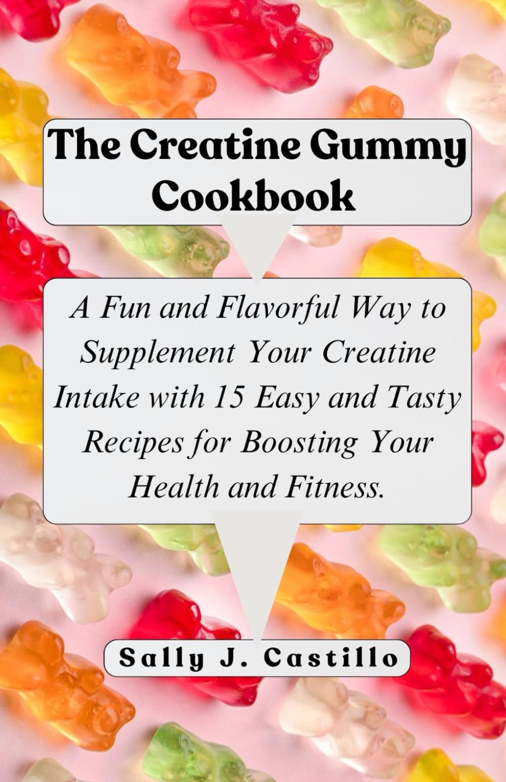 The Creatine Gummy Cookbook: A Fun and Flavorful Way to Supplement Your Creatine Intake with 15 Easy and Tasty Recipes for Boosting Your Health and Fitness. (Wholesome Candy CookBooks)