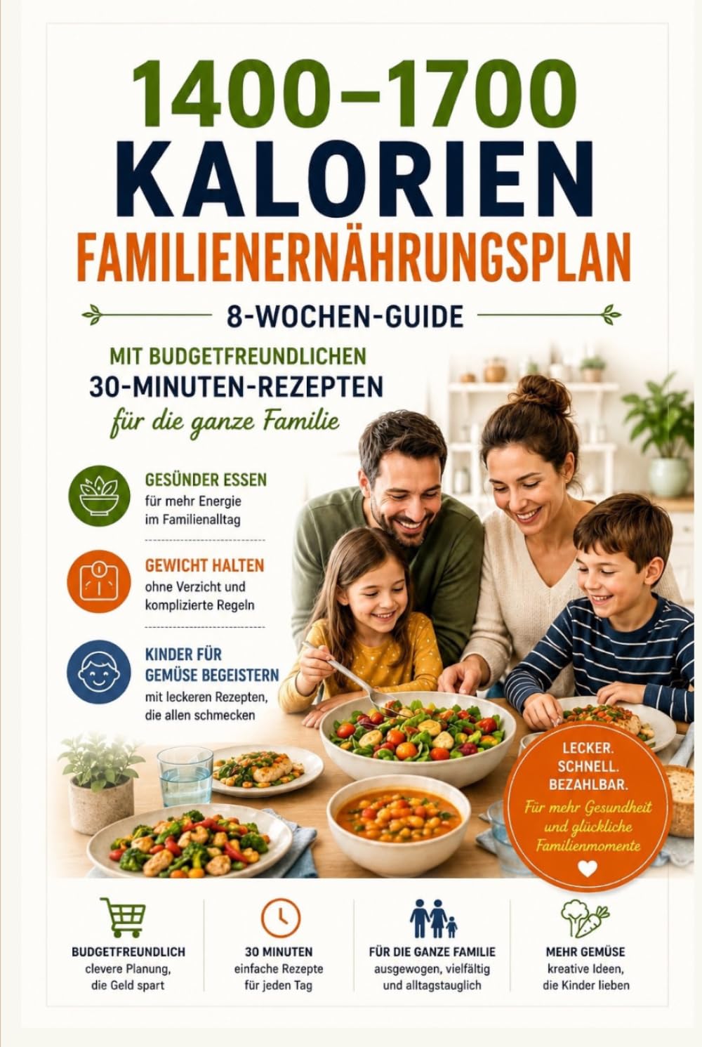 1400–1700 Kalorien Familien-Ernährungsplan: 8-Wochen-Guide mit budgetfreundlichen 30-Minuten-Rezepten für die ganze Familie | Gesünder essen, Gewicht halten & Kinder für Gemüse begeistern