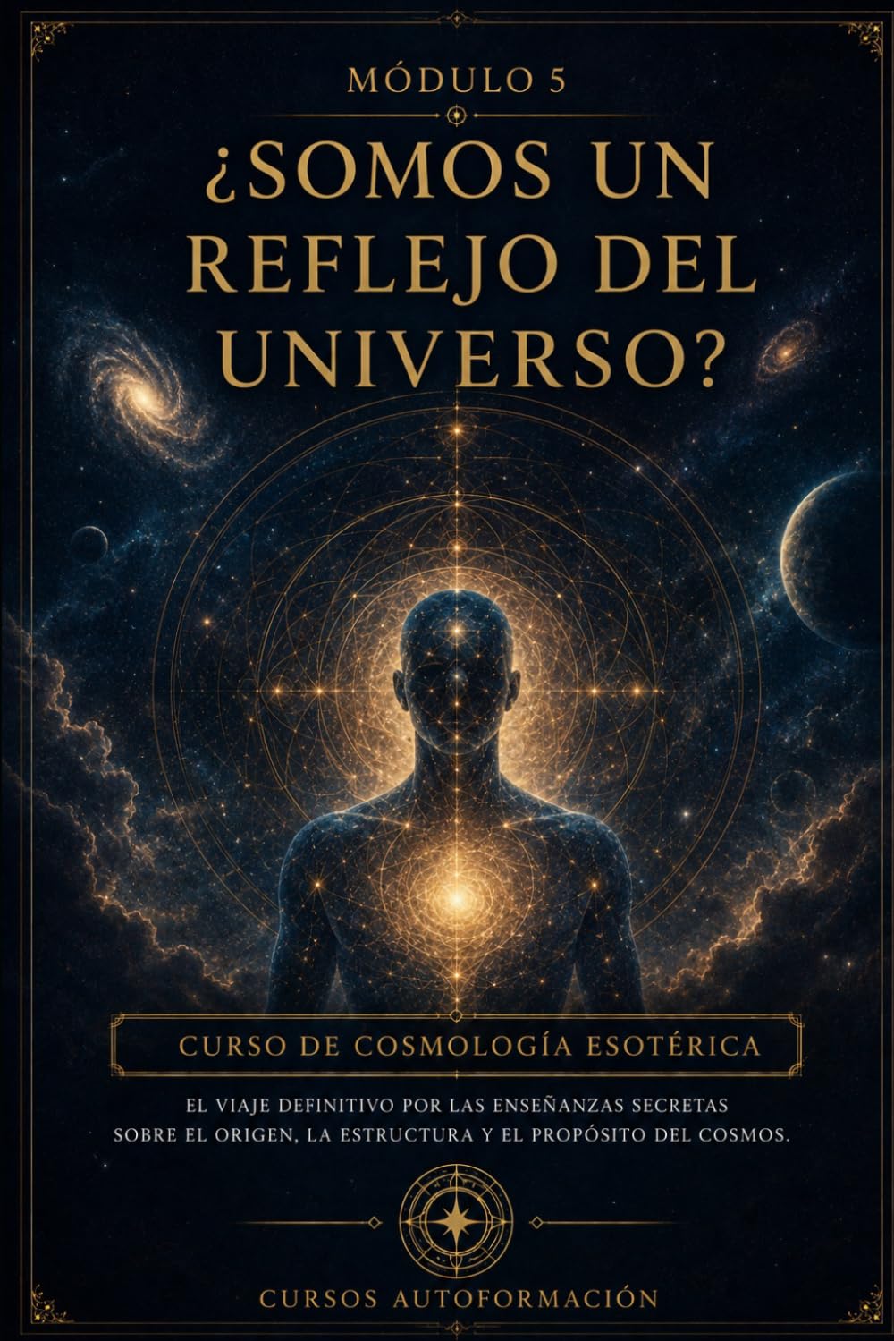 ¿Somos un reflejo del universo?: CURSO DE COSMOLOGÍA ESOTÉRICA: El viaje definitivo por las enseñanzas secretas sobre el origen, la estructura y el propósito del cosmos