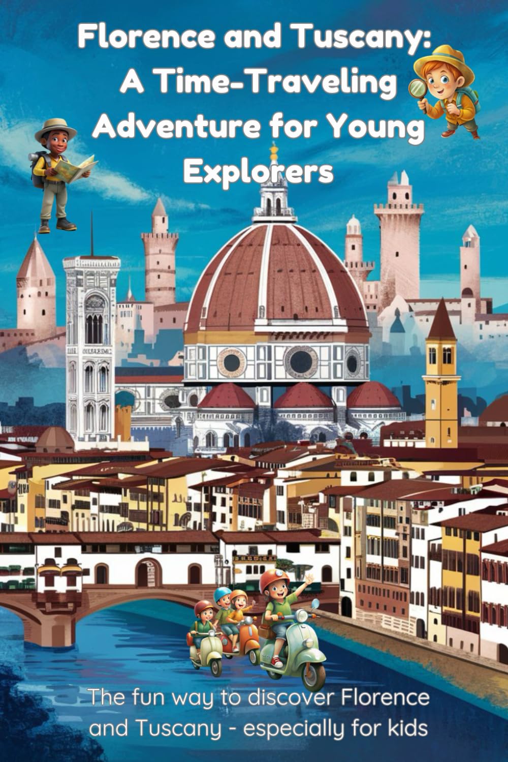 Florence and Tuscany: A Time-Traveling Adventure for Young Explorers: The fun way to discover Florence and Tuscany - especially for kids