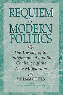 Requiem for Modern Politics: The Tragedy of the Enlightenment and the Challenge of the New Millennium