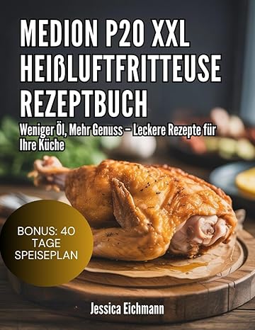 MEDION P20 XXL HEIßLUFTFRITTEUSE REZEPTBUCH: Weniger Öl, Mehr Genuss ...