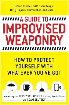 A Guide To Improvised Weaponry How to Protect Yourself with WHATEVER Youve Got
