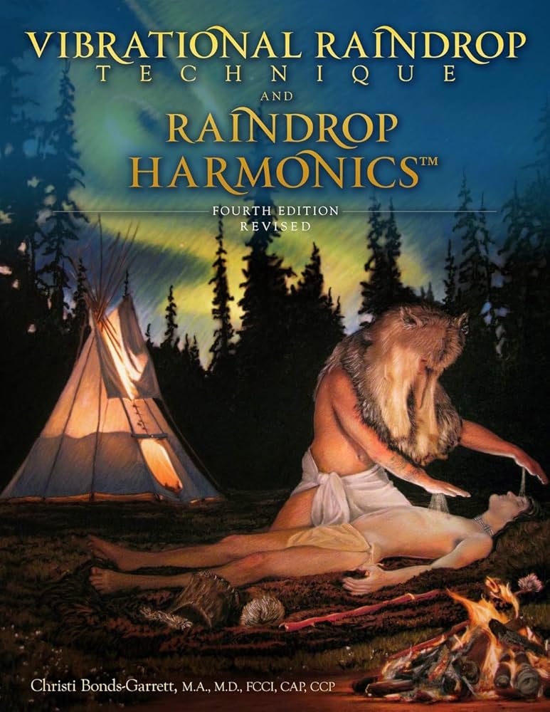 Vibrational Raindrop Technique & Raindrop Harmonics: 4th Edition Vibrational Raindrop Technique & Raindrop Harmonics: 4th Edition