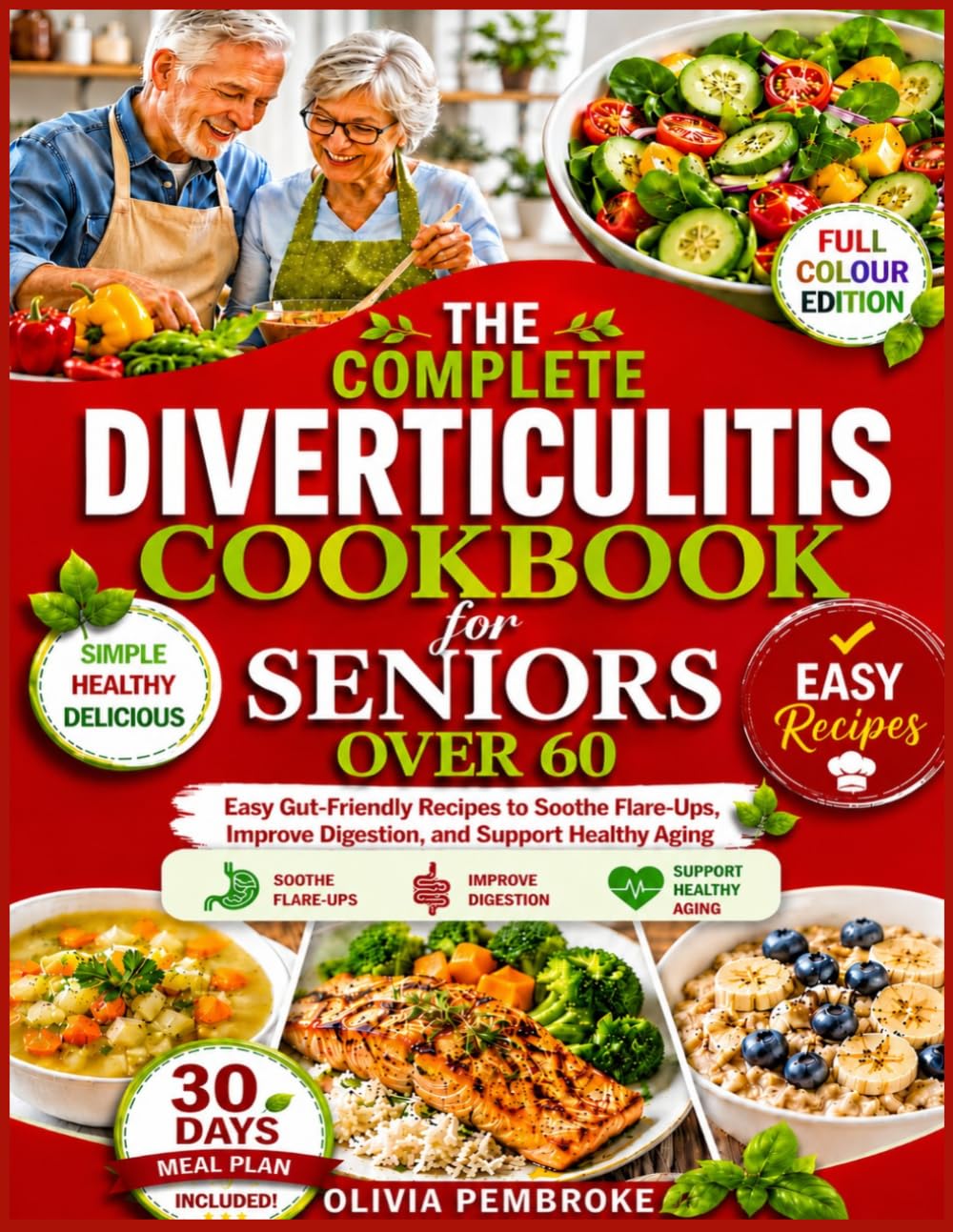 The Complete Diverticulitis Cookbook for Seniors over 60: Easy Gut-Friendly Recipes to Soothe Flare-Ups, Improve Digestion, and Support Healthy Aging