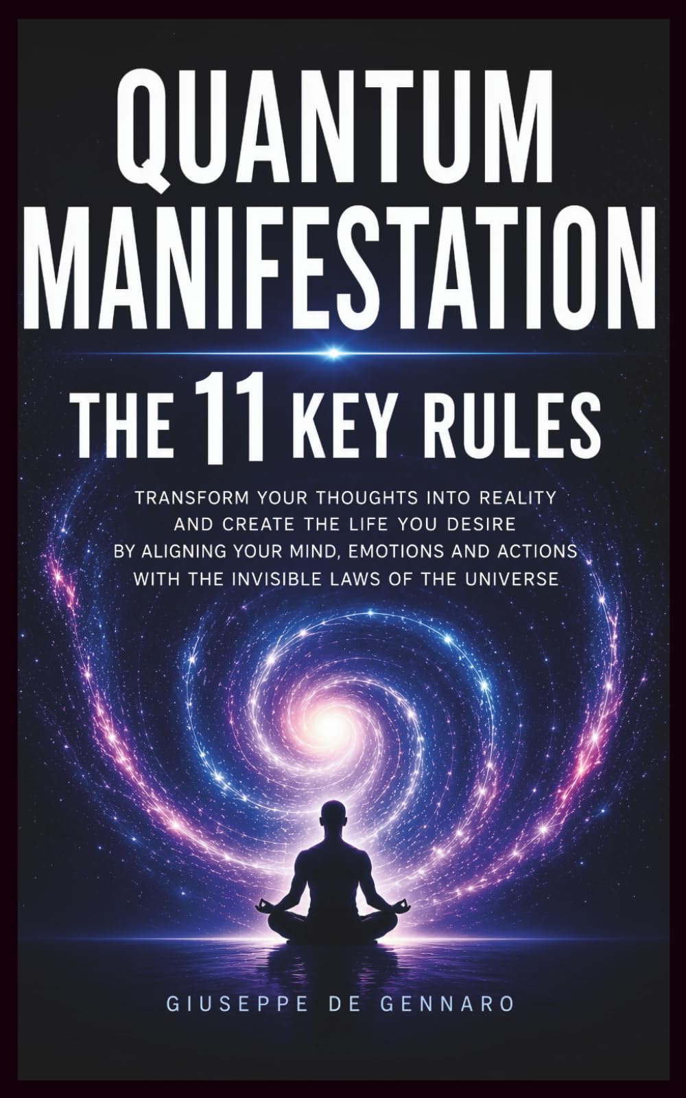 Quantum Manifestation: The 11 Key Rules: Essential principles to align your mind, emotions and actions and create the reality you desire