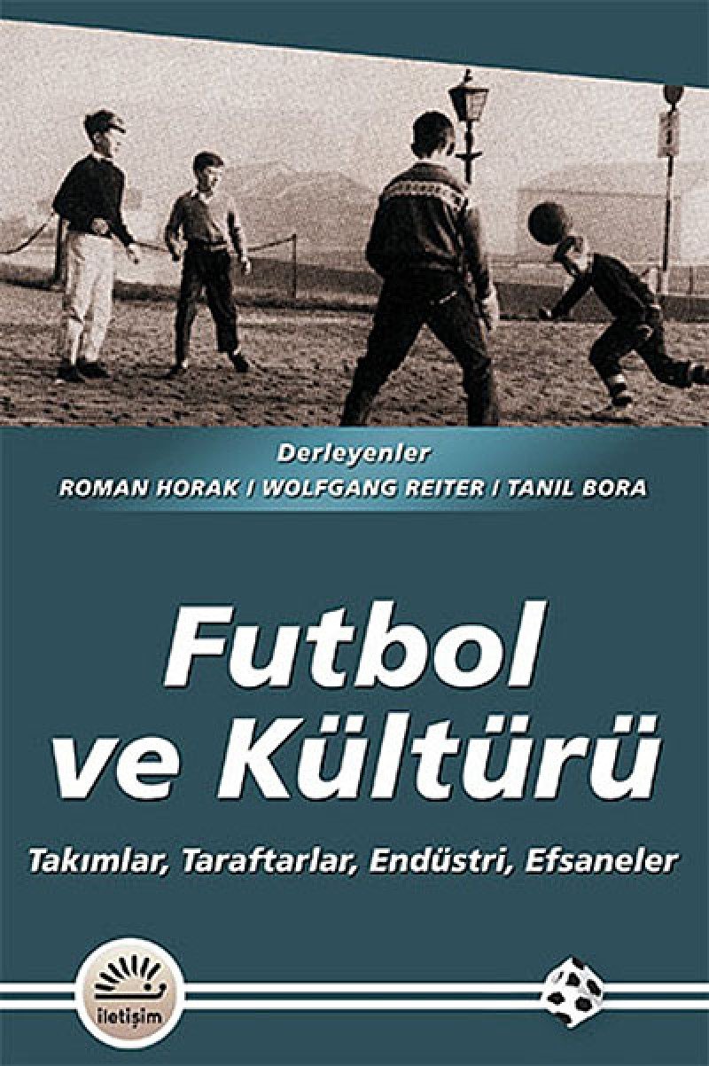 Futbol Ve Kültürü: Bugünün Kitaplari: Takımlar, Taraftarlar, Endüstri, Efsaneler