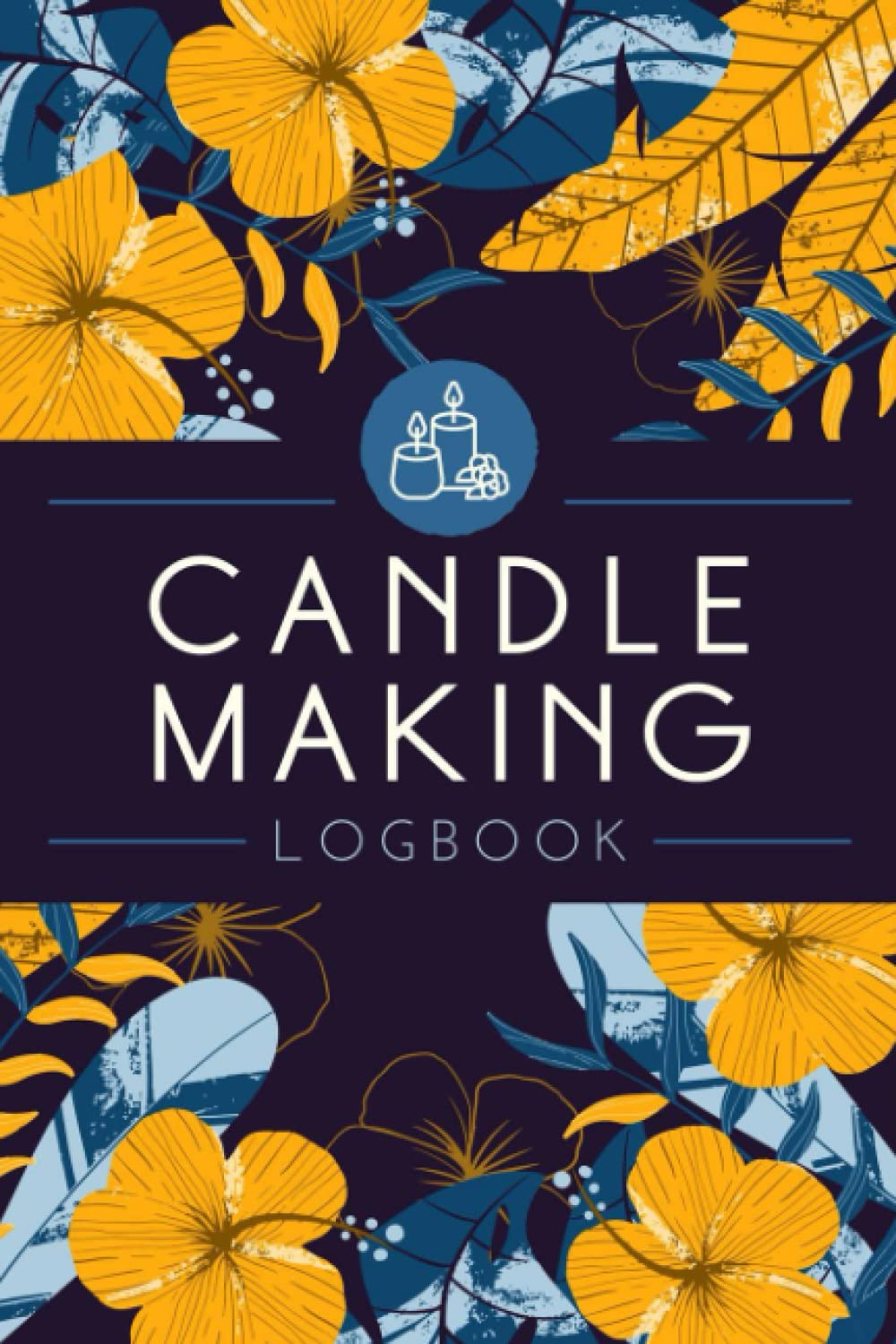 Candle Making Logbook: Journal To Track and Organize Your Candle Projects | Homemade Candle Making Recipe Book For Candle Makers, Hobbyists & Business Owners