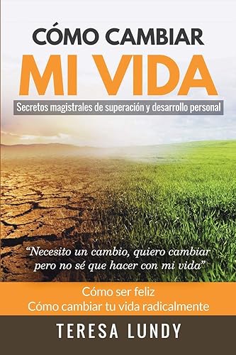 Cómo Cambiar Mi Vida. Secretos magistrales de superación y desarrollo personal: “Necesito un cambio, quiero cambiar pero no sé que hacer con mi vida” Cómo ser feliz. Cómo cambiar tu vida radicalmente