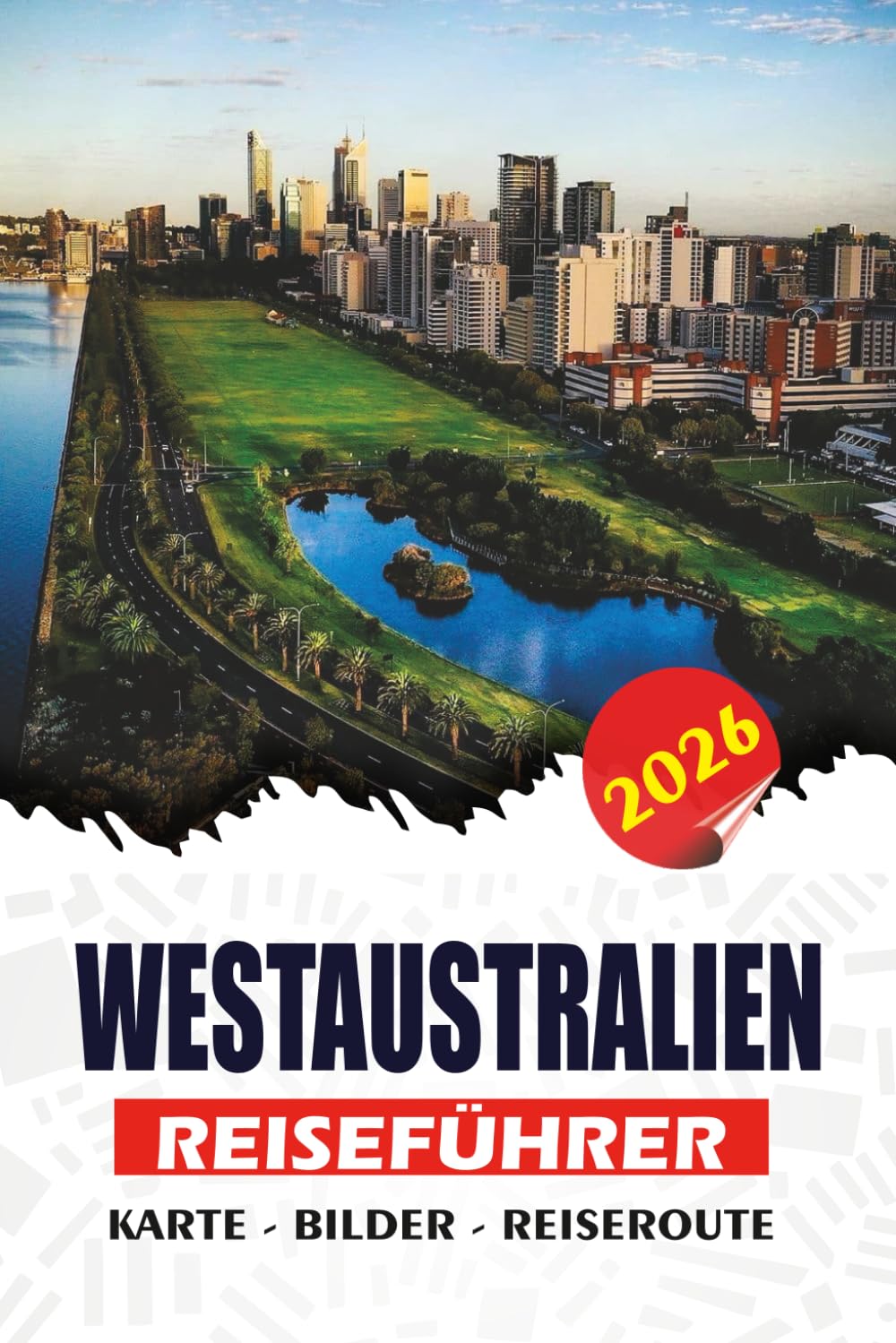 WESTAUSTRALIEN REISEFÜHRER 2026: Ein praktischer Reiseführer für Erstbesucher, Familien und Alleinreisende – entdecken Sie ikonische Reiseziele, ... für eine sichere, stressfreie Reise