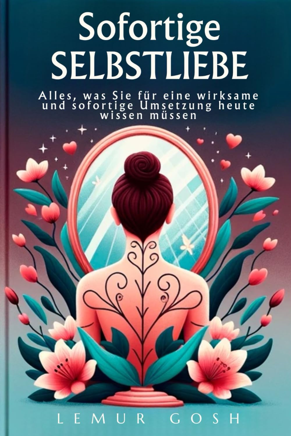 Sofortige Selbstliebe: Alles, was Sie für eine wirksame und sofortige Umsetzung heute wissen müssen (selbstliebe buch, selbstfindung, selbstfürsorge)