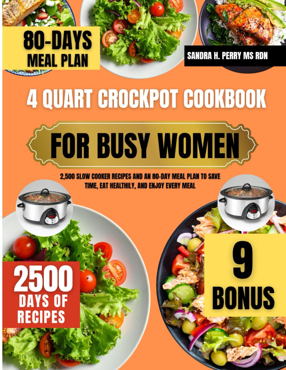 4 Quart Crockpot Cookbook For Busy Women: 2,500 Slow Cooker Recipes and an 80-Day Meal Plan to Save Time, Eat Healthily, and Enjoy Every Meal (Tasty Nutrition Series By Sandra H. Perry Ms Rdn)