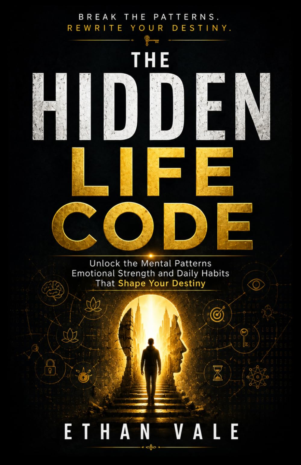 The Hidden Life Code: Unlock the Mental Patterns, Emotional Strength, and Daily Habits That Shape Your Destiny