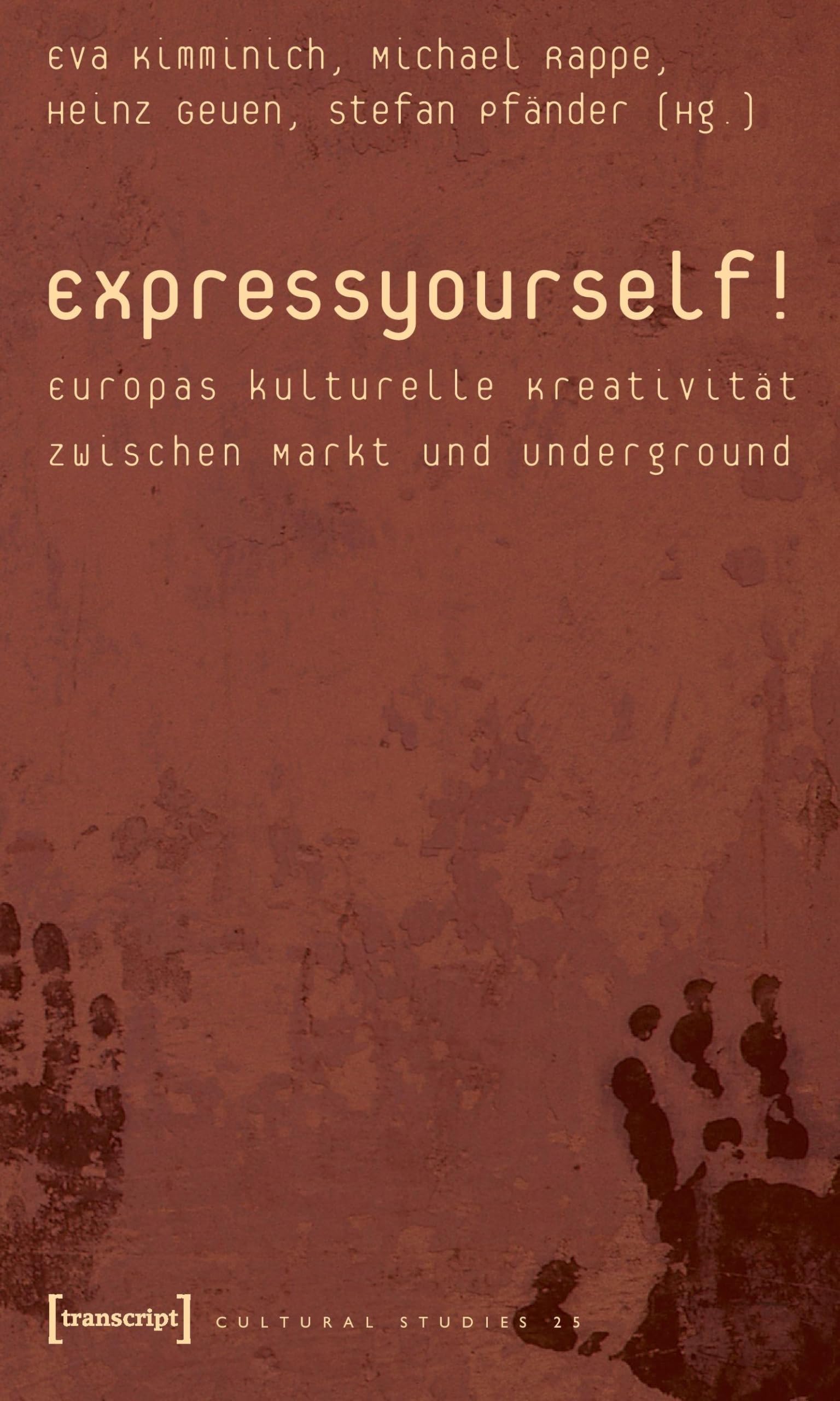 Express yourself!: Europas kulturelle Kreativität zwischen Markt und Underground (Cultural Studies)