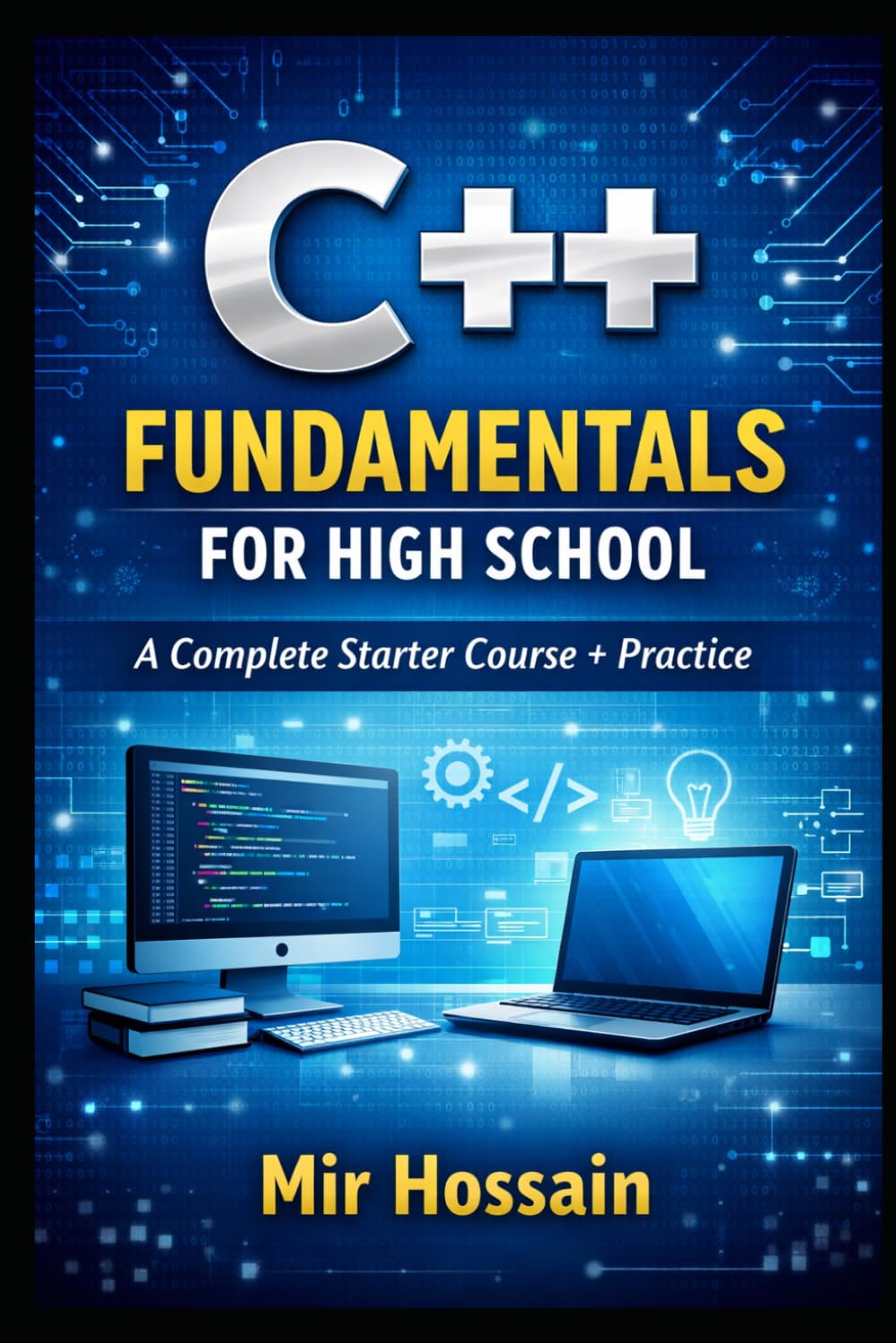 C++ FUNDAMENTALS FOR HIGH SCHOOL: A Complete Starter Course + Practice