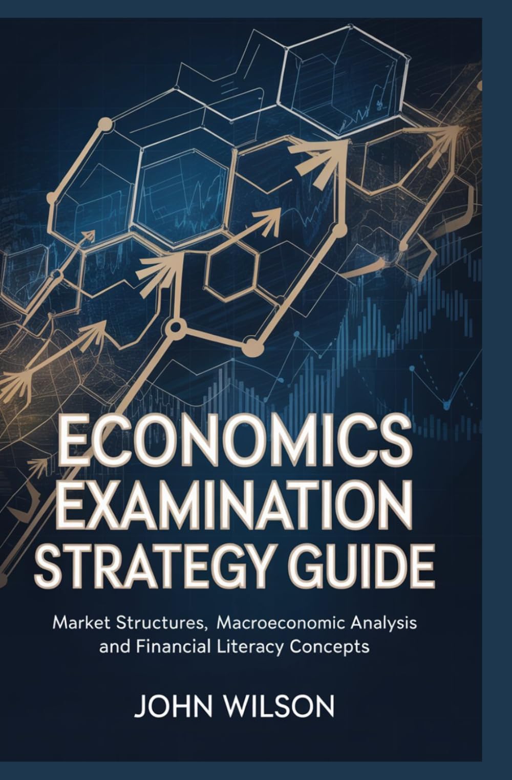 ECONOMICS EXAMINATION STRATEGY GUIDE: market structures macroeconomic analysis and financial literacy concepts