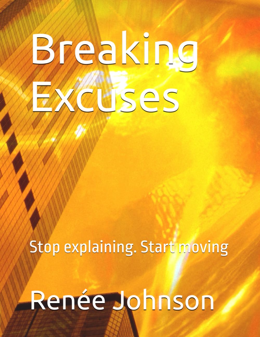 Breaking Excuses: Stop explaining. Start moving