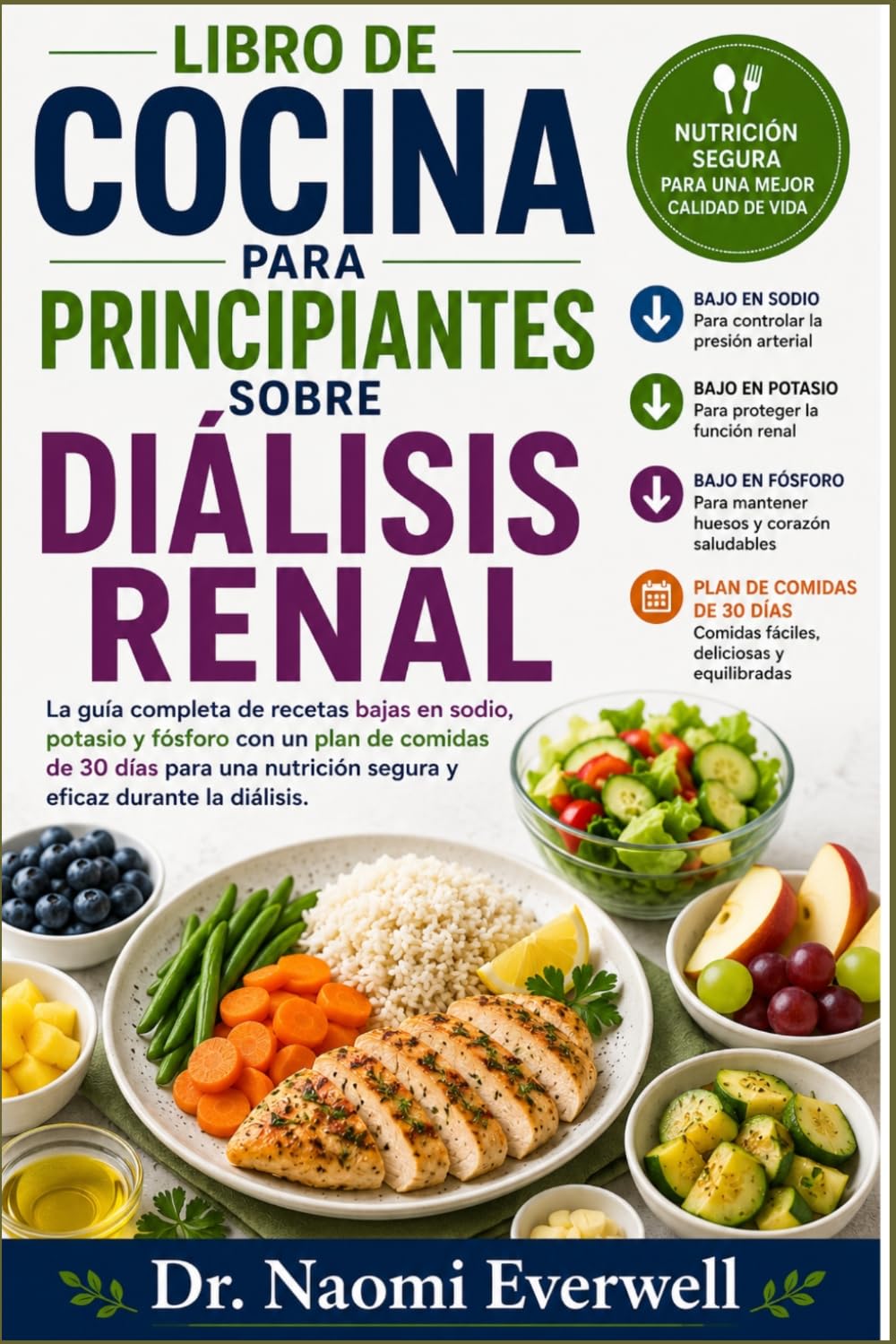 LIBRO DE COCINA PARA PRINCIPIANTES SOBRE DIÁLISIS RENAL: La guía completa de recetas bajas en sodio, potasio y fósforo con un plan de comidas de 30 ... segura y eficaz durante la diálisis.