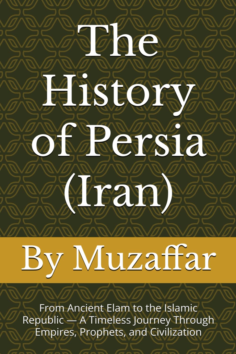 The History of Persia (Iran): From Ancient Elam to the Islamic Republic — A Timeless Journey Through Empires, Prophets, and Civilization (history books)
