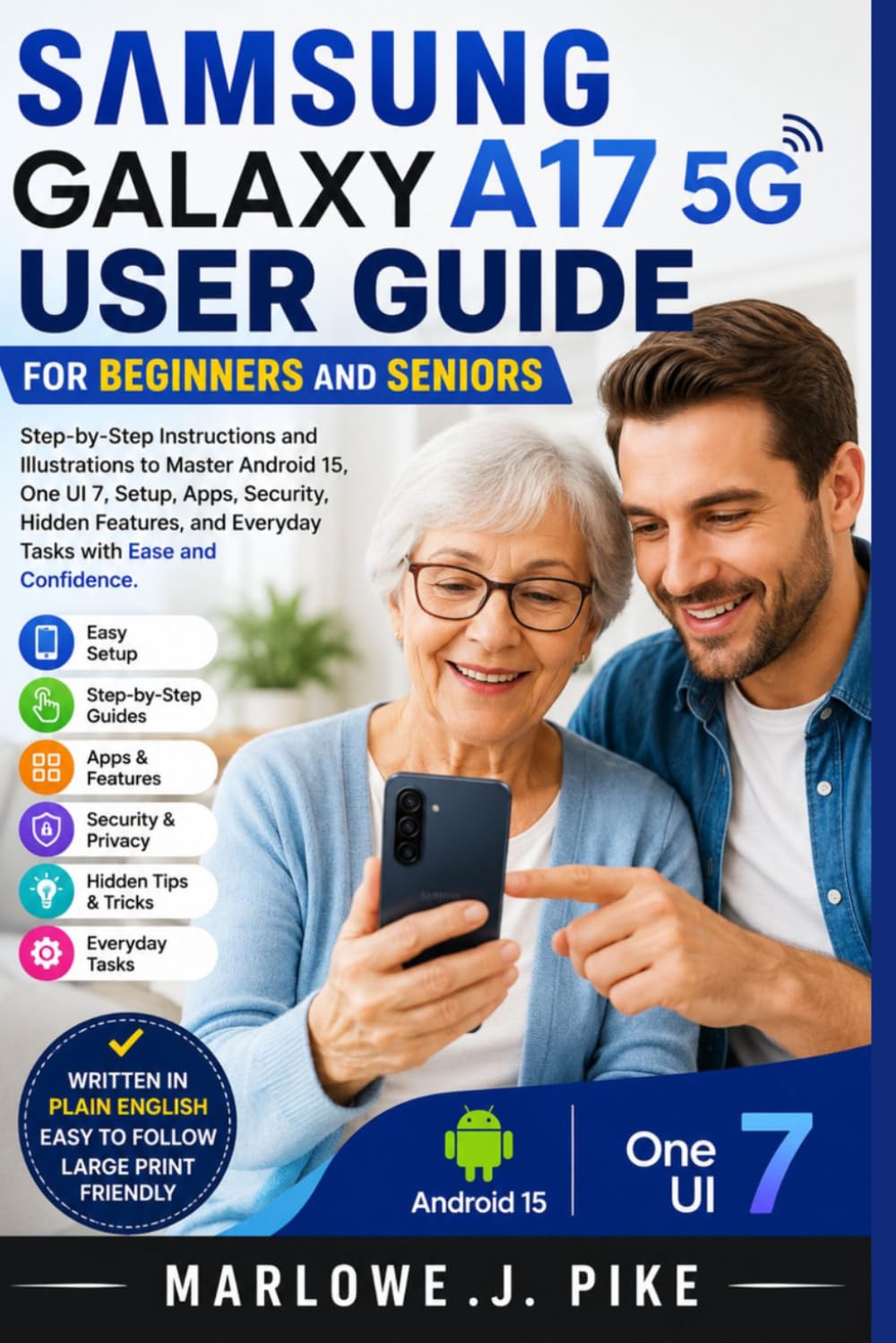 SAMSUNG GALAXY A17 5G USER GUIDE FOR BEGINNERS AND SENIORS: Step-By-Step Instructions To Master Android 15, One UI 7, Setup, Apps, Security, Hidden Features, And Everyday Tasks With