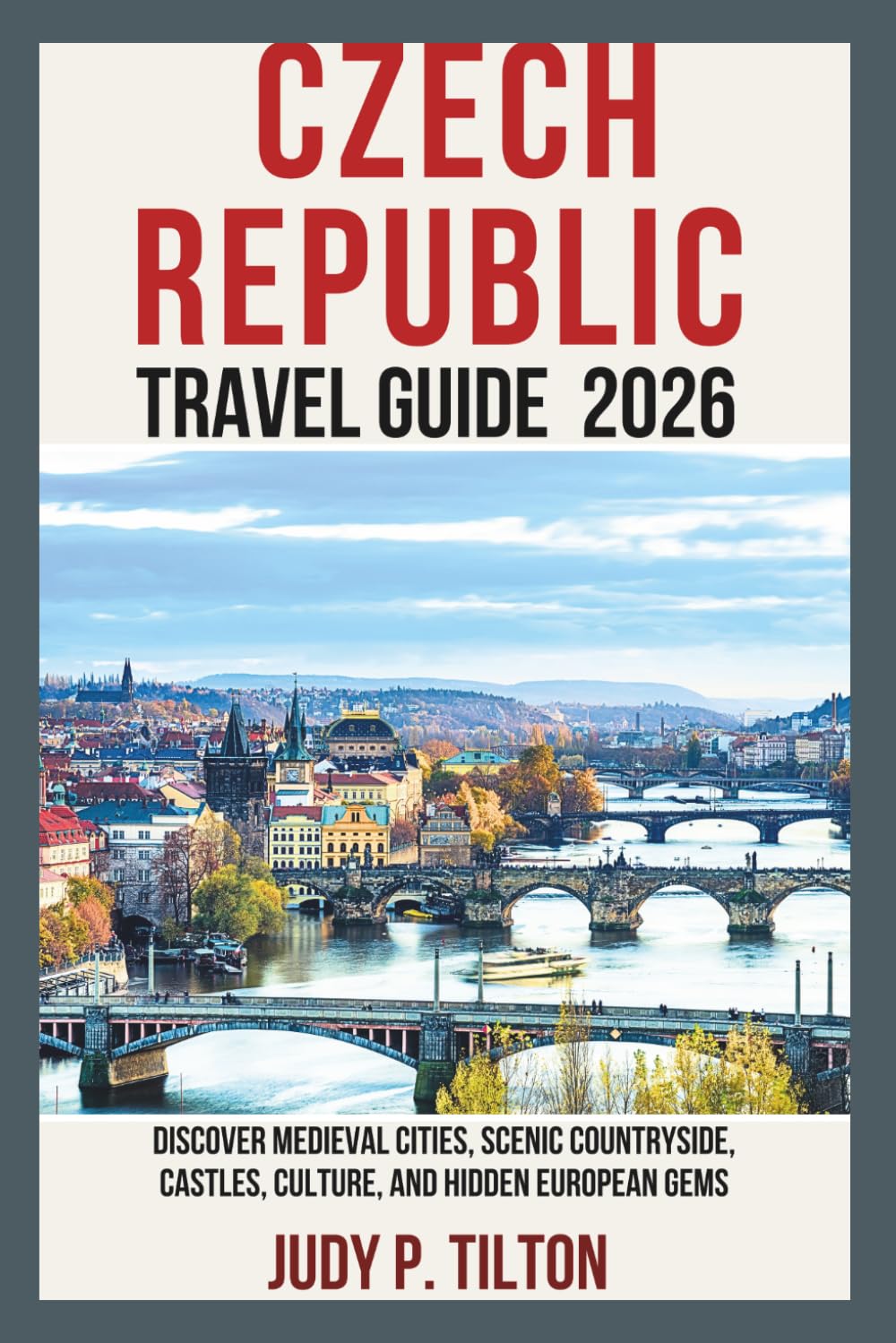 CZECH REPUBLIC TRAVEL GUIDE 2026: Discover Medieval Cities, Scenic Countryside, Castles, Culture, and Hidden European Gems