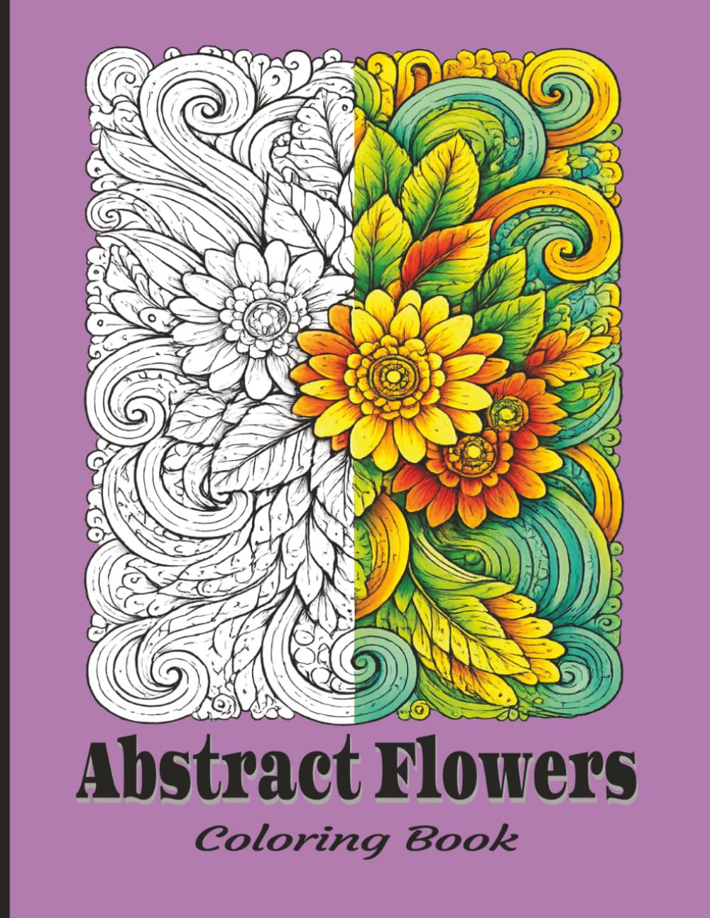Abstract Flower Art Coloring Book: Bold Floral Designs for Relaxation, Mindfulness & Creative Stress Relief for Adults and Teens | Calm and Focus