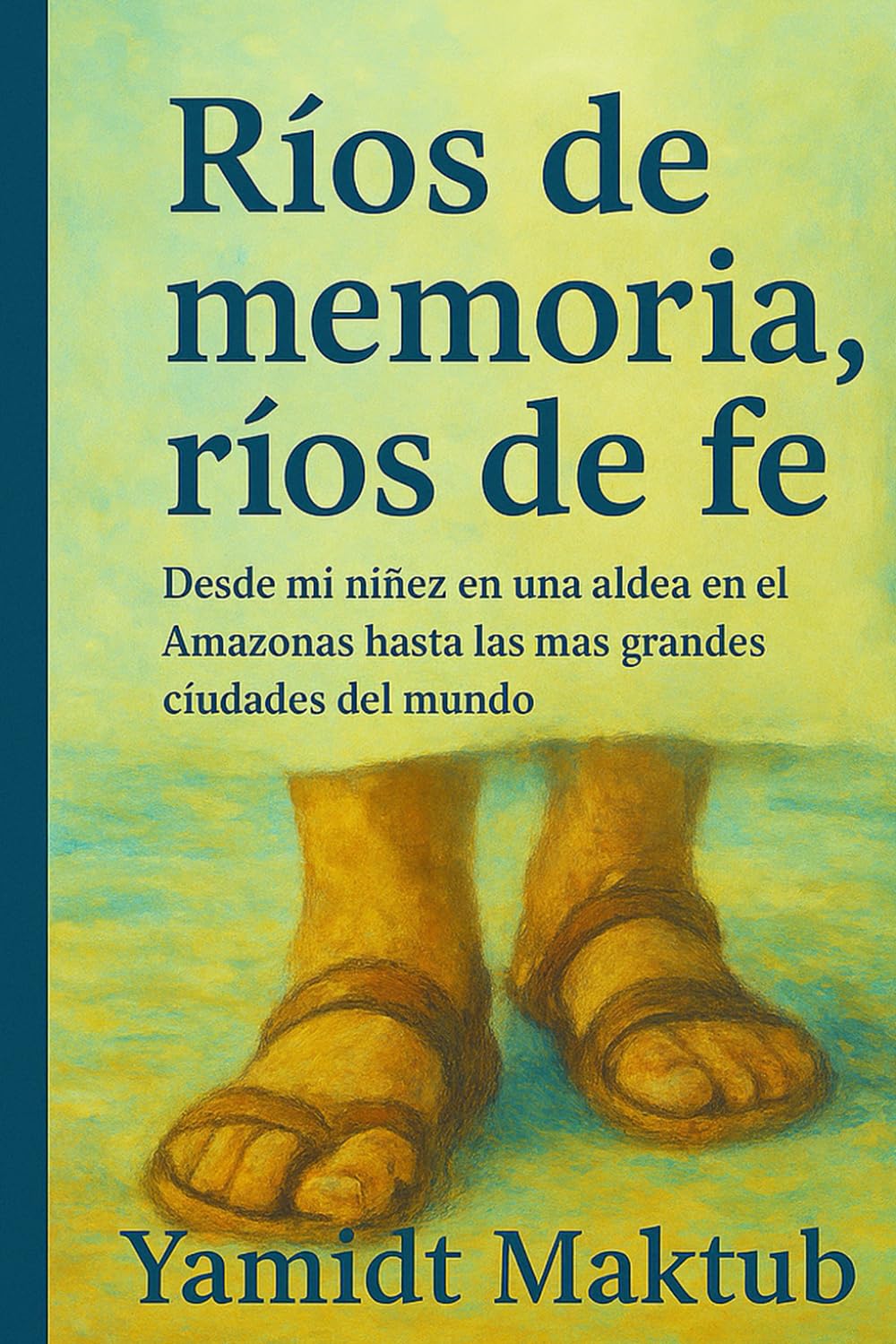 Ríos de memoria, ríos de fe.: Desde mi niñes en una aldea en el Amazonas hasta las más grandes ciudades del mundo.