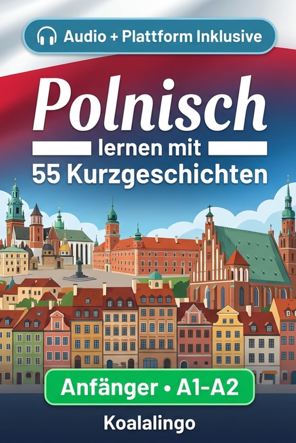 Polnisch lernen mit 55 zweisprachigen Kurzgeschichten für Anfänger: Erweitern Sie Ihren Wortschatz, Ihr Leseverständnis und Ihre Schreibfähigkeiten mit Übungen für A1-A2 Lerner