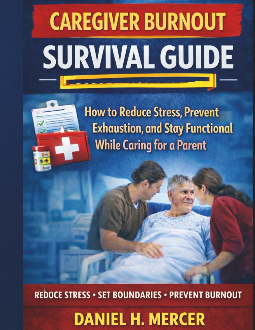 Caregiver Burnout Survival Guide: How to Reduce Stress, Prevent Exhaustion, and Stay Functional While Caring for a Parent