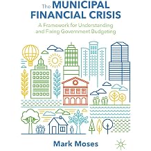 The Municipal Financial Crisis A Framework for Understanding and Fixing Government Budgeting