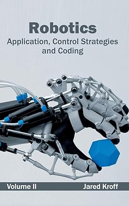 Robotics: Application, Control Strategies And Coding (Volume Ii)