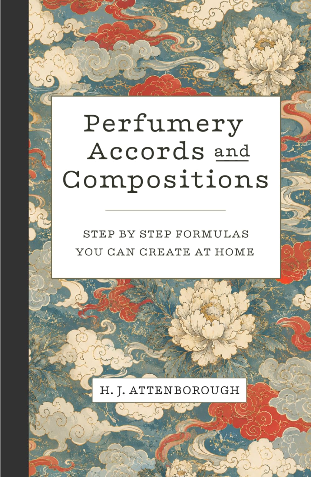 Perfumery Accords and Compositions: Step by step formulas you can create at home