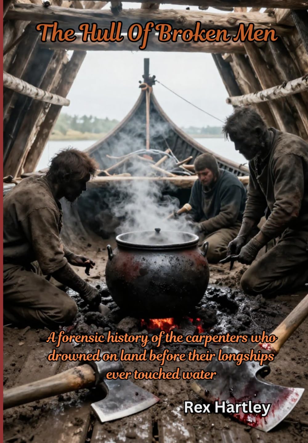 THE HULL OF BROKEN MEN. A Forensic History of the Carpenters Who Drowned on Land Before Their Longships Ever Touched Water: The shipyards were charnel ... (Rex Hartley's Forensic History Autopsies)