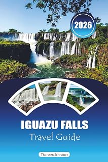IGUAZU FALLS TRAVEL GUIDE 2026: “Ultimate Adventure Handbook for Waterfalls, Jungle Trails, Wildlife Tours, and Cross-Border Experiences in Argentina & Brazil”
