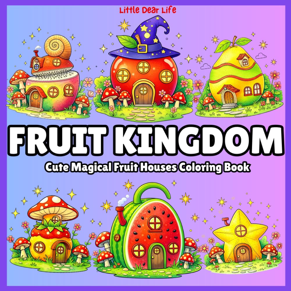 Fruit Kingdom Coloring Book: Cute Magical Fruit Houses and Tiny Fairy Homes – Bold and Easy Whimsical Scenes for Stress Relief (All Ages)