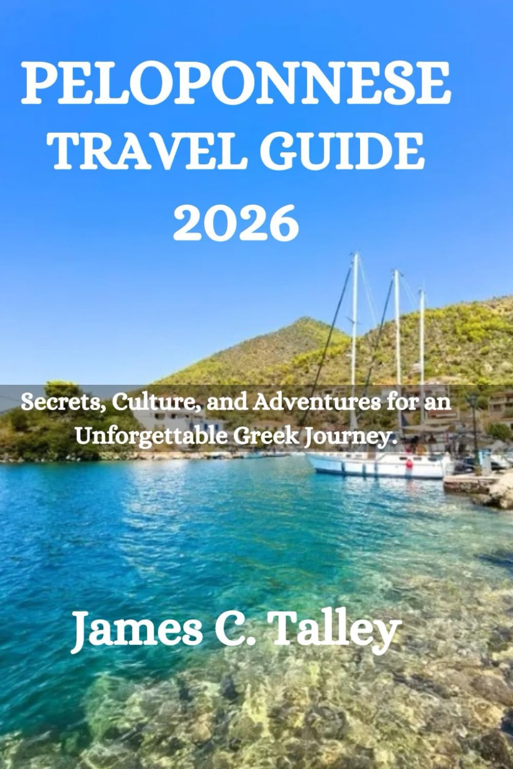 PELOPONNESE TRAVEL GUIDE 2026: Secrets, Culture, and Adventures for an Unforgettable Greek Journey.