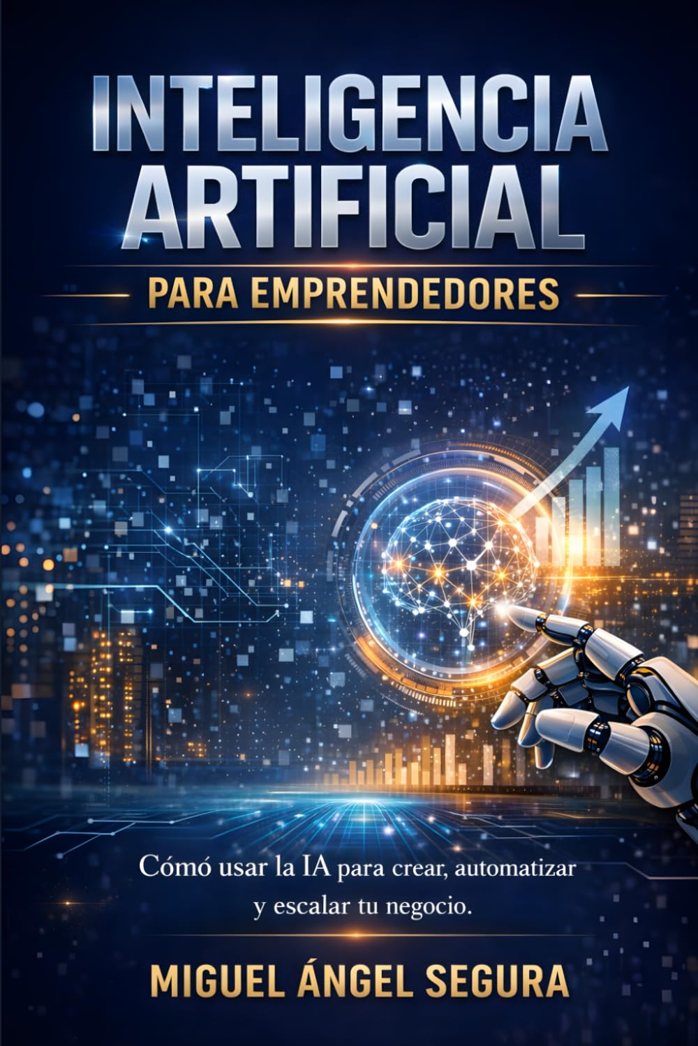 Inteligencia Artificial para emprendedores: Cómo usar la IA para crear, automatizar y escalar tu negocio (Inteligencia Artificial aplicada a negocios)