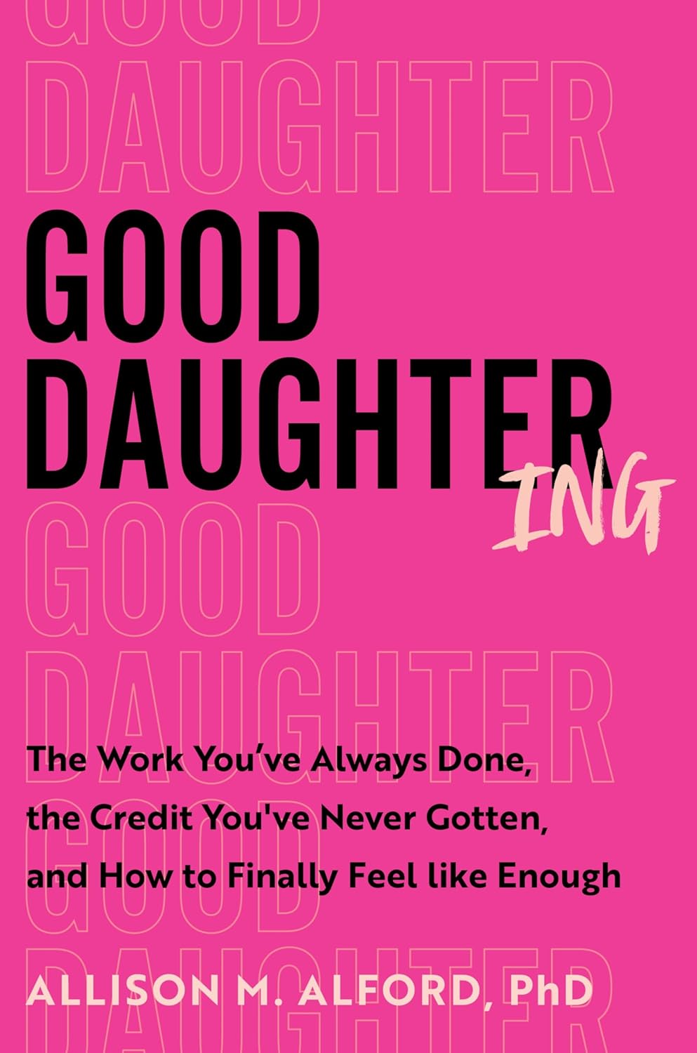 Good Daughtering: The Work You've Always Done, the Credit You've Never Gotten, and How to Finally Feel Like Enough – An Essential Guide for Adult Daughters to Navigate Family Dynamics and Boundaries      Hardcover – February 17, 2026