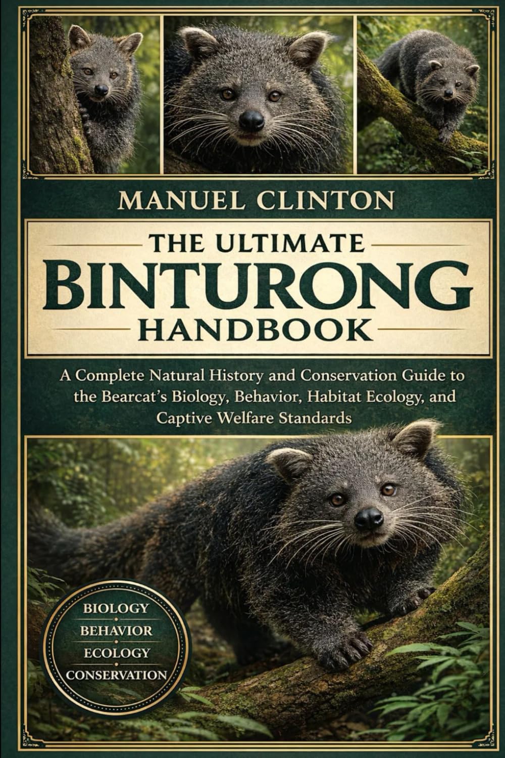 THE ULTIMATE BINTURONG HANDBOOK: A Complete Natural History and Conservation Guide to the Bearcat’s Biology, Behavior, Habitat Ecology, and Captive Welfare Standards
