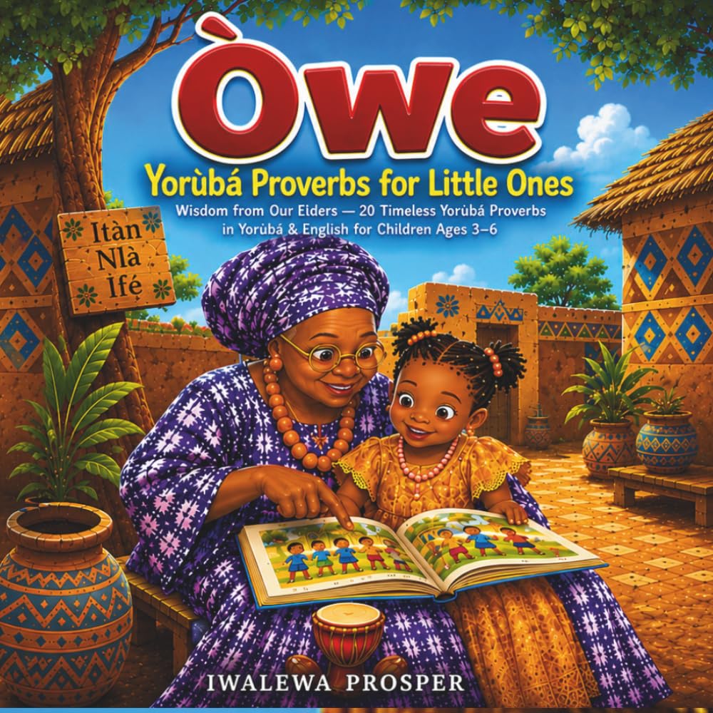 Òwe: Yoruba Proverbs for Little Ones: Wisdom from Our Elders — 20 Timeless Yorùbá Proverbs in Yorùbá & English for Children Ages 3–6