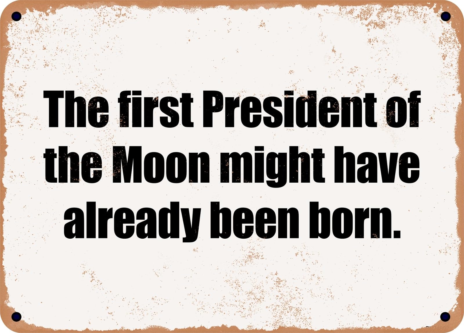 Miaomansenstore Metal Sign - The First President Of The Moon Might Have Already Been Born Home Decor