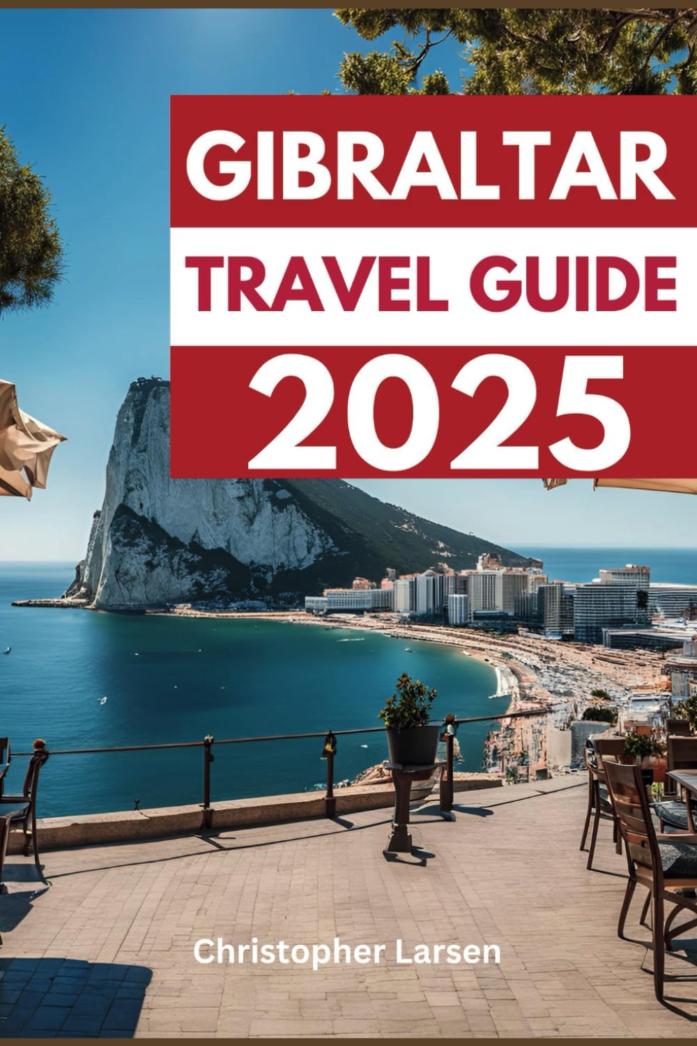 GIBRALTAR TRAVEL GUIDE 2025: Explore, Discover, and Enjoy the Best of the Rock’s Natural Wonders and Cultural Treasures