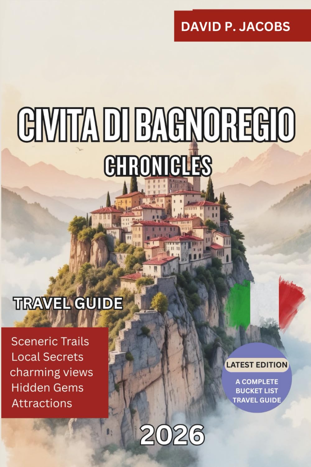 Civita di Bagnoregio Chronicles 2026: Complete Travel Guide: “The Dying City” & Timeless Italian Landscapes